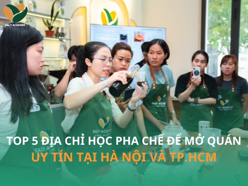 Tổng hợp 5 địa chỉ học pha chế để mở quán uy tín tại Hà Nội và TPHCM