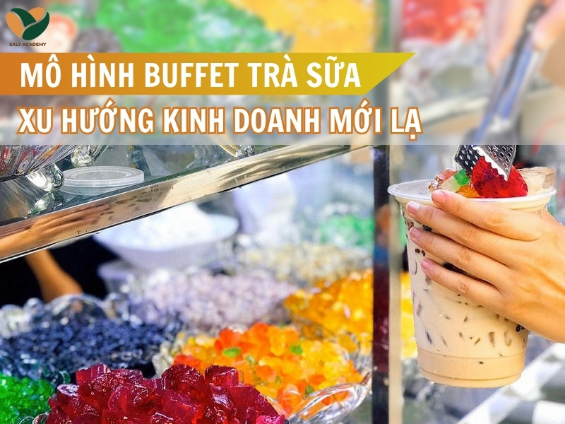 Mô hình buffet trà sữa - Xu hướng kinh doanh mới lạ nhiều tiềm năng