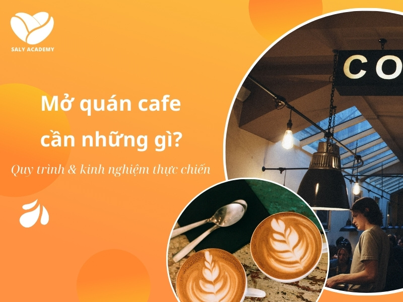 Mở quán cafe cần chuẩn bị những gì để thành công?
