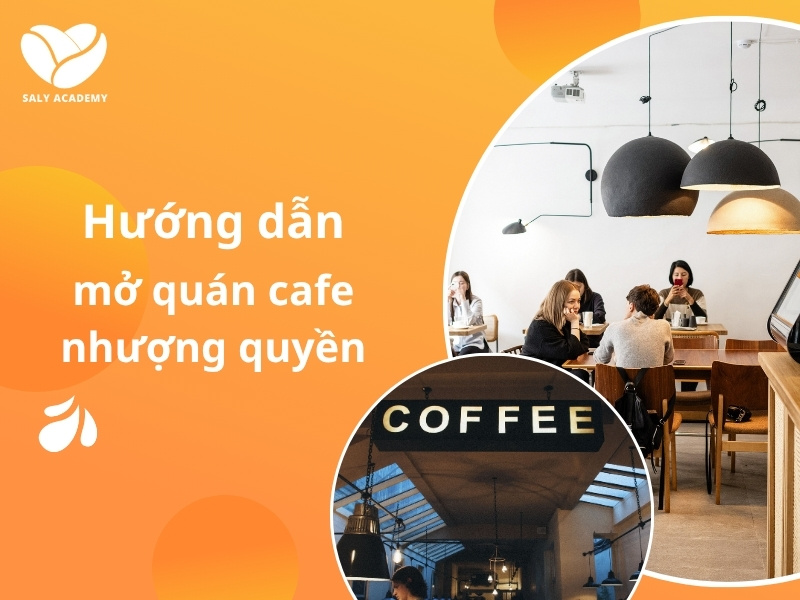 Hướng dẫn chi tiết mở quán cafe nhượng quyền
