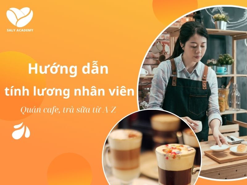 Hướng dẫn tính lương nhân viên quán cafe, trà sữa từ A-Z