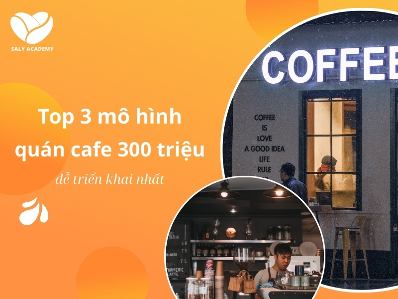 Top 3 mô hình quán cafe 300 triệu tiềm năng
