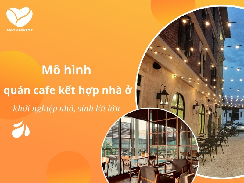 Mô hình quán cafe kết hợp nhà ở: khởi nghiệp nhỏ, sinh lời lớn