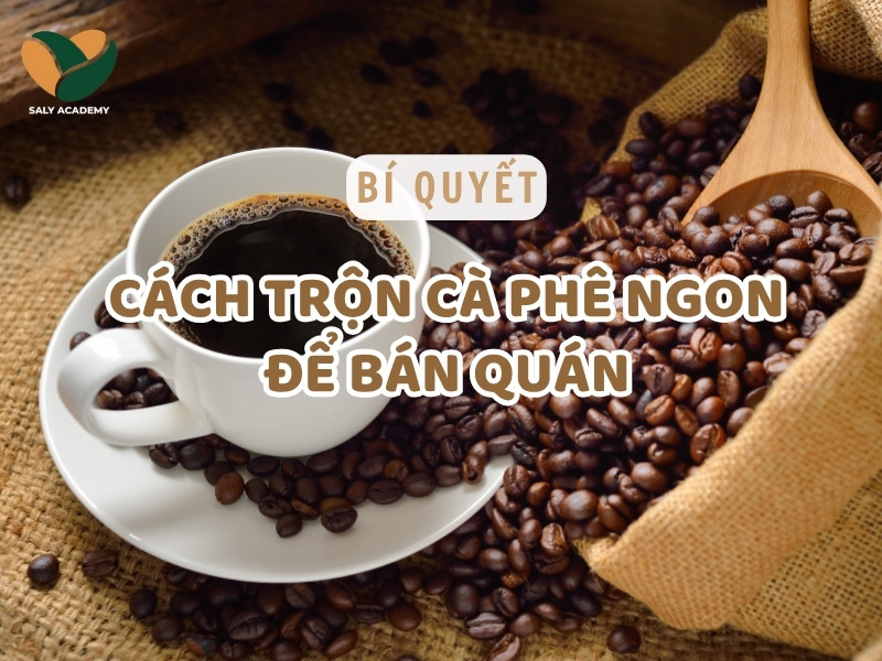 Bí quyết cách trộn cà phê ngon để bán quán, thu hút khách hàng hiệu quả
