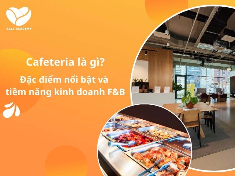 Cafeteria là gì? Đặc điểm nổi bật và tiềm năng kinh doanh F&B