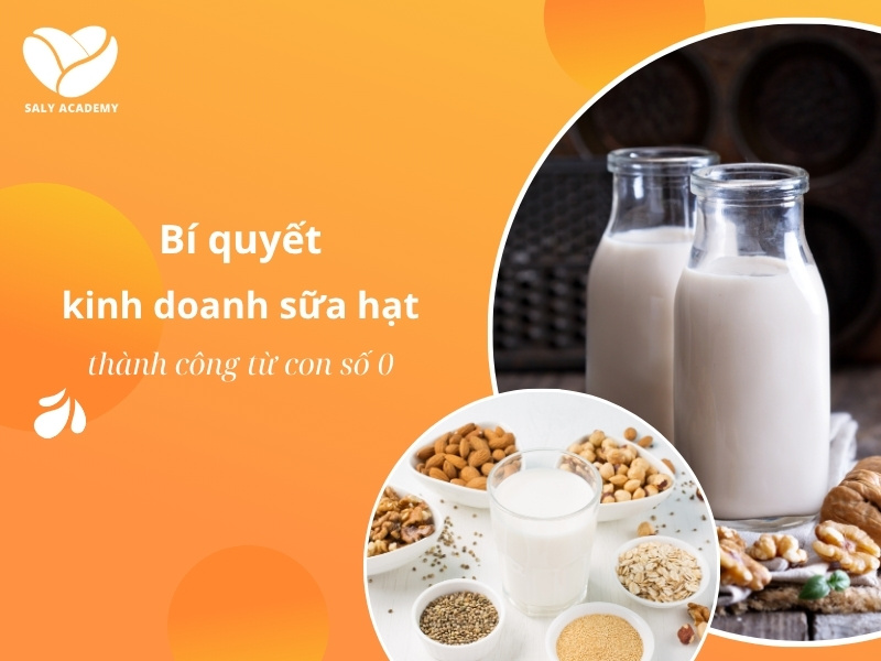 Bí quyết kinh doanh sữa hạt thành công từ con số 0