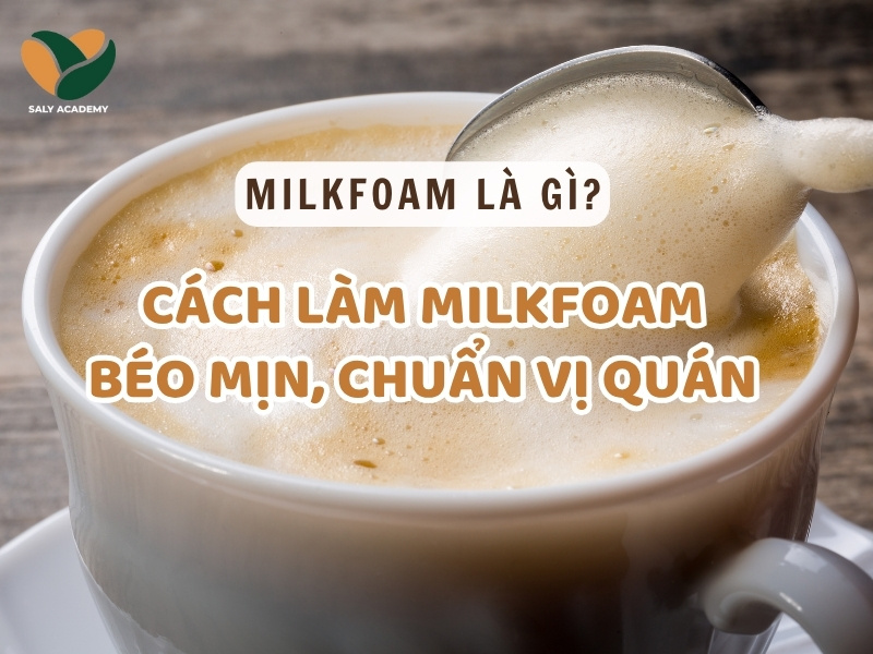 Milkfoam là gì? Cách làm milkfoam béo mịn chuẩn vị quán