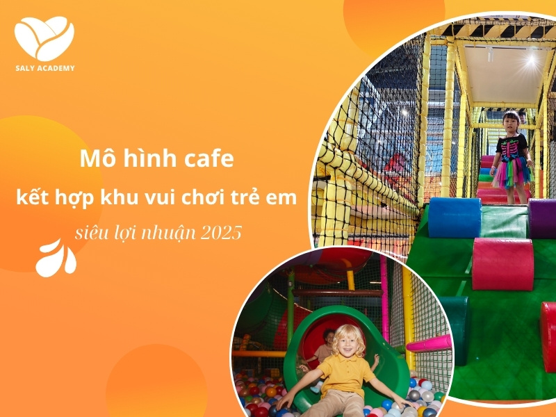 Mô hình cafe kết hợp khu vui chơi trẻ em siêu lợi nhuận 2025