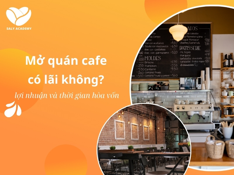 Mở quán cafe có lãi không? Lợi nhuận và thời gian hòa vốn