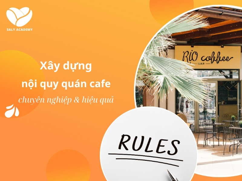 Hướng dẫn xây dựng nội quy quán cafe hiệu quả và dễ áp dụng