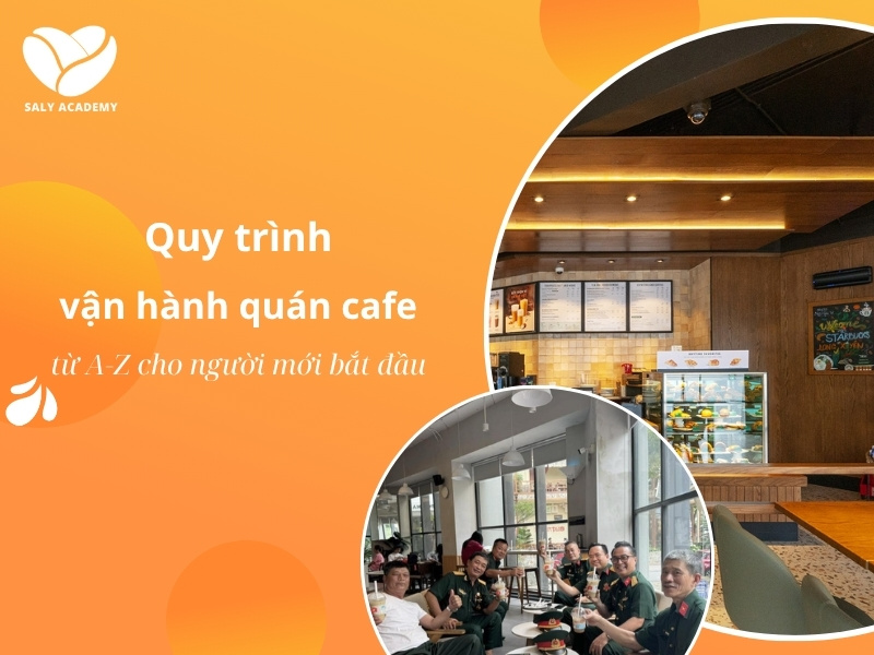 Quy trình vận hành quán cafe chuyên nghiệp từ A-Z cho người mới bắt đầu