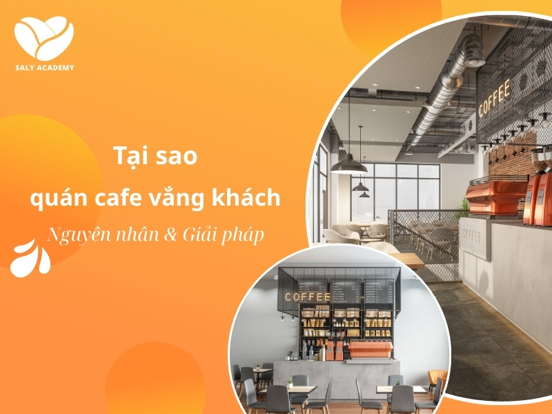 Tại sao quán cafe vắng khách? Nguyên nhân từ đâu và giải pháp