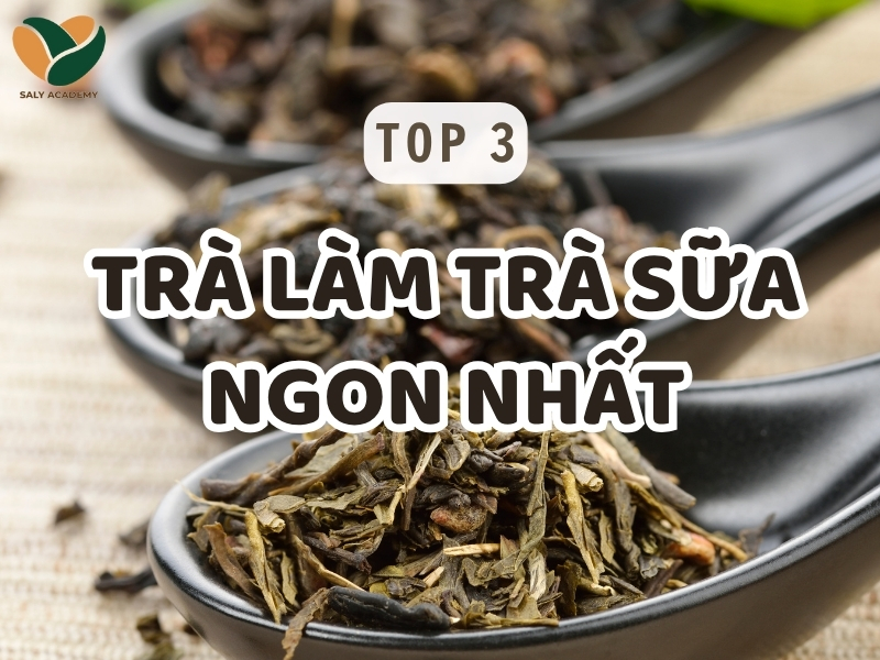 Top 3 trà làm trà sữa ngon nhất để kinh doanh
