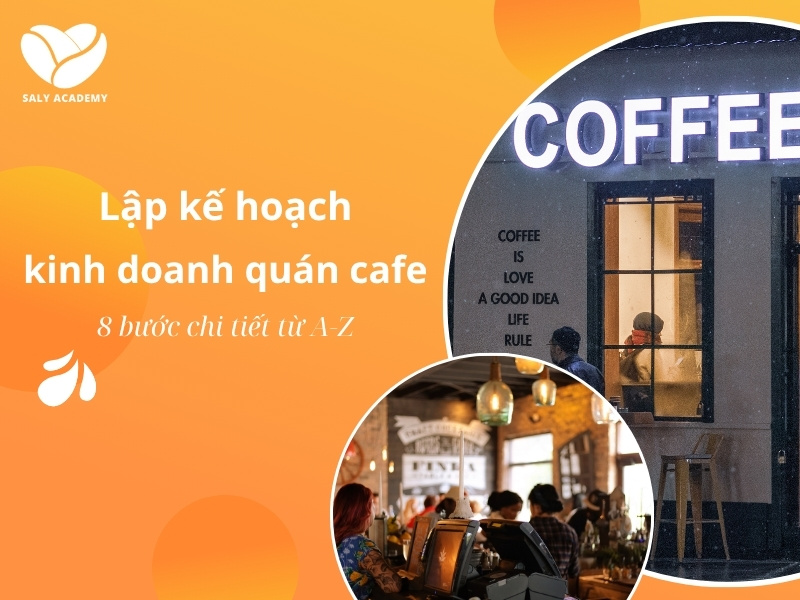 Lập kế hoạch kinh doanh quán cafe: 8 bước chi tiết từ A-Z