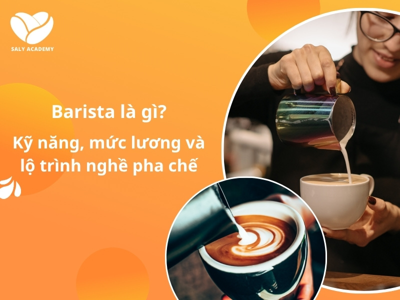 Barista là gì? Kỹ năng, mức lương và lộ trình nghề pha chế 2025
