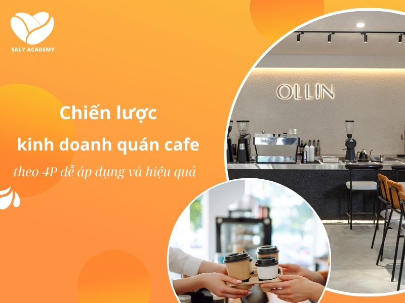 Chiến lược kinh doanh quán cafe theo 4P dễ áp dụng và hiệu quả