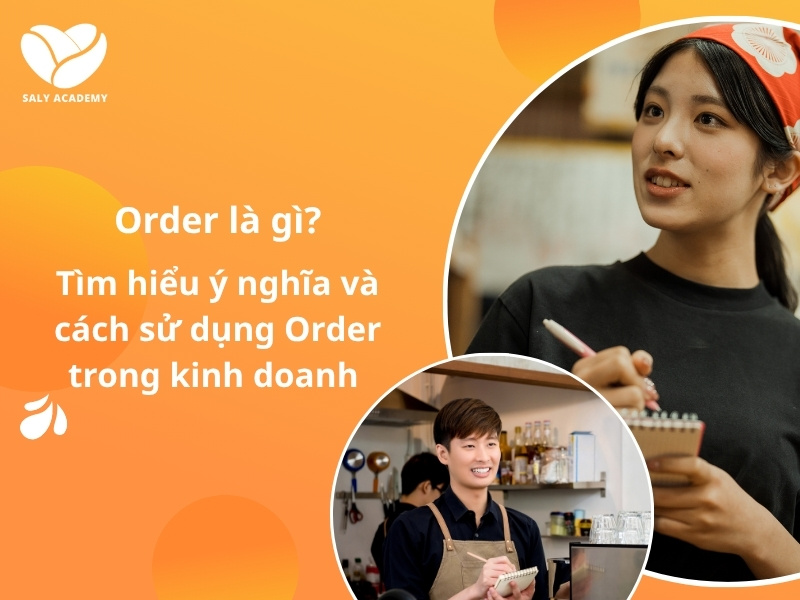 Order là gì? Tìm hiểu ý nghĩa và ứng dụng trong kinh doanh F&B