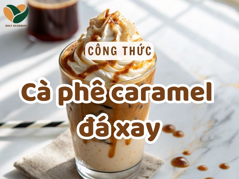 Công thức làm Cà phê caramel đá xay ngon, chuẩn vị kinh doanh