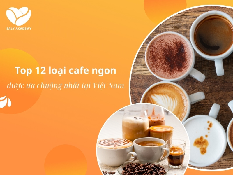 Các loại cafe ngon được yêu thích nhất tại Việt Nam năm 2025