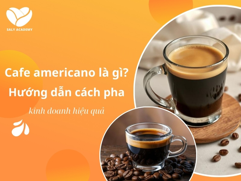 Cafe Americano là gì? Công thức pha chế chuẩn vị & bí quyết kinh doanh thành công
