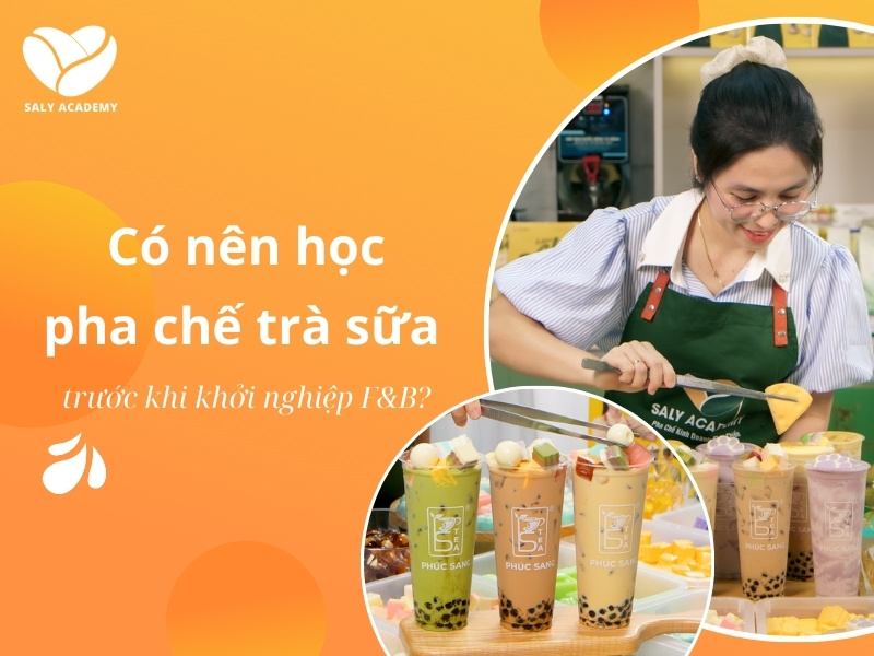 Nên học pha chế trà sữa trước khi bắt đầu kinh doanh F&B không?