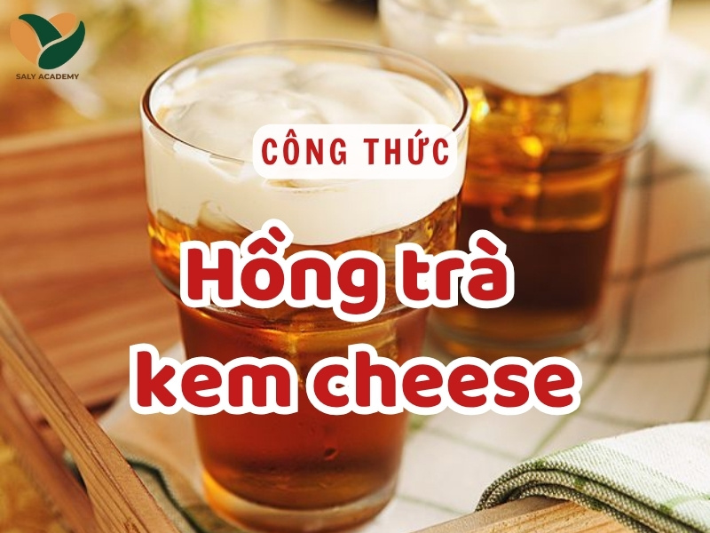 Công thức pha hồng trà kem cheese béo ngậy, chuẩn quán