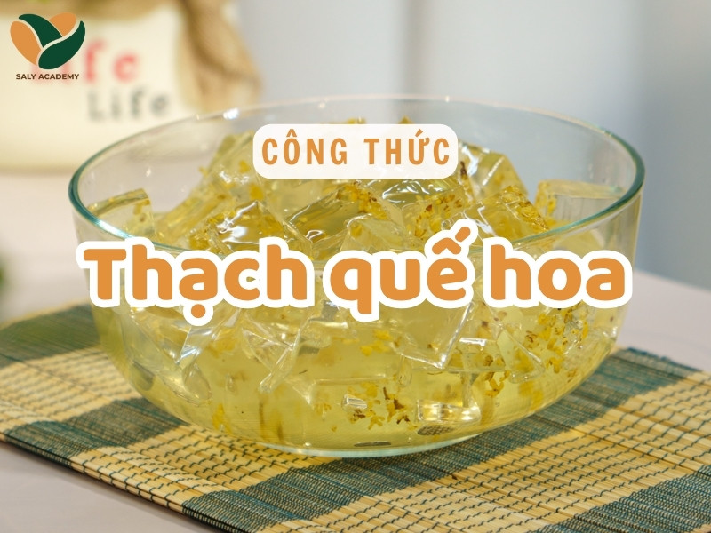Hướng dẫn làm thạch quế hoa tươi mát, dễ dàng chinh phục mọi thực khách
