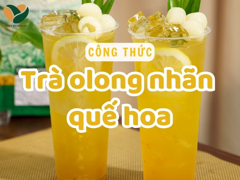 Công thức làm Trà Olong Nhãn Quế Hoa thơm ngon, chuẩn vị