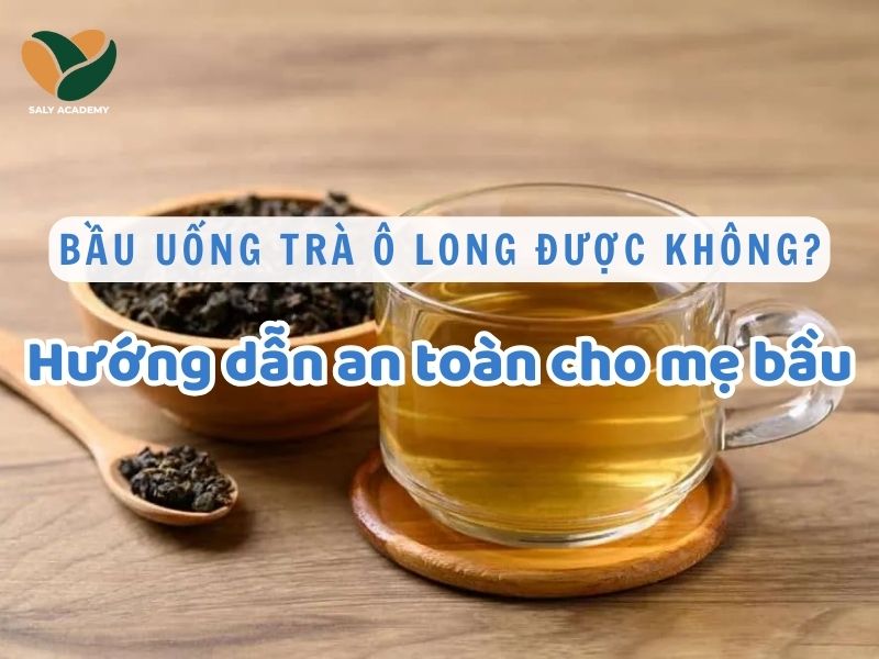 Bầu uống trà ô long được không? Những lưu ý mẹ bầu cần biết khi sử dụng trà
