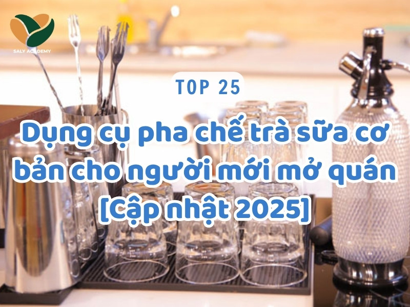 Top 25 dụng cụ pha chế trà sữa chuẩn quán cần có khi mở quán [Cập nhật 2025]