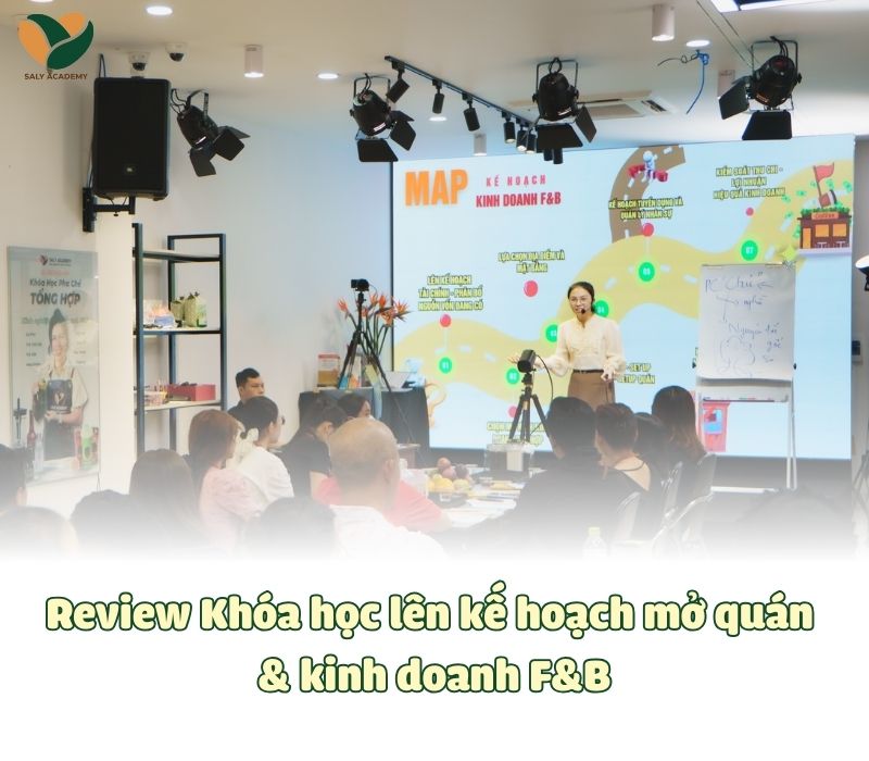 Review Khóa học lên kế hoạch mở quán & kinh doanh F&B tại SaLy Academy