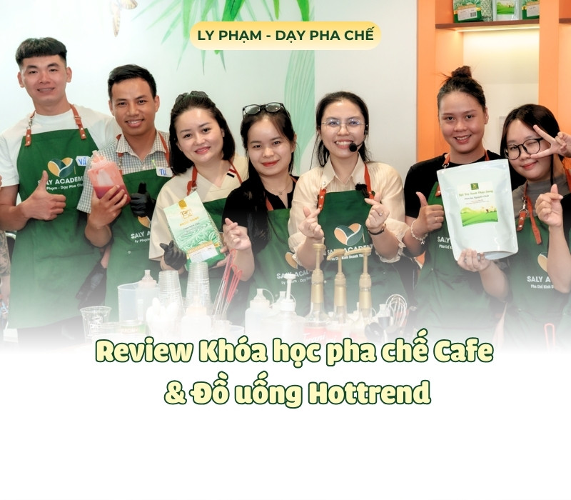 Review Khóa học Pha chế Cafe & Đồ uống Hottrend tại SaLy Academy - Lựa chọn đáng giá cho người muốn mở quán