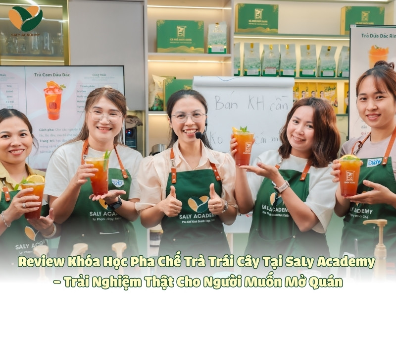 Review Khóa Học Pha Chế Trà Trái Cây Tại SaLy Academy - Trải Nghiệm Thật Cho Người Muốn Mở Quán