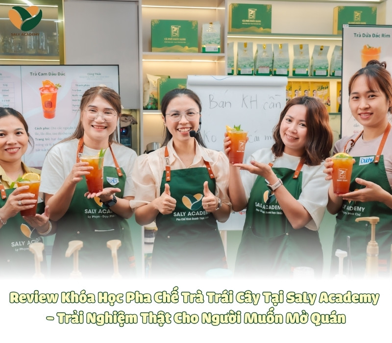 Review Khóa Học Pha Chế Trà Trái Cây Tại SaLy Academy - Trải Nghiệm Thật Cho Người Muốn Mở Quán