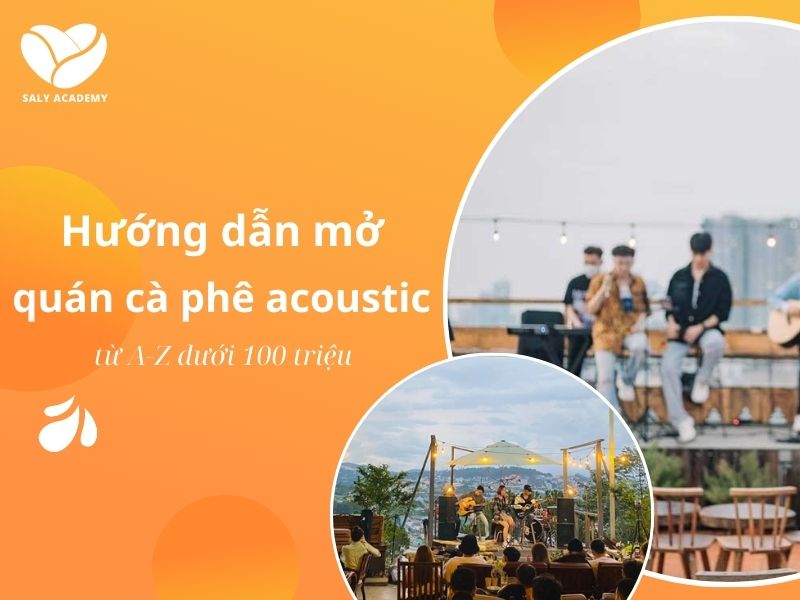 Hướng dẫn chi tiết mở quán cà phê acoustic từ A-Z dưới 100 triệu