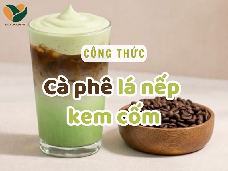 Cách làm cà phê lá nếp kem cốm mới lạ, chuẩn vị cho quán