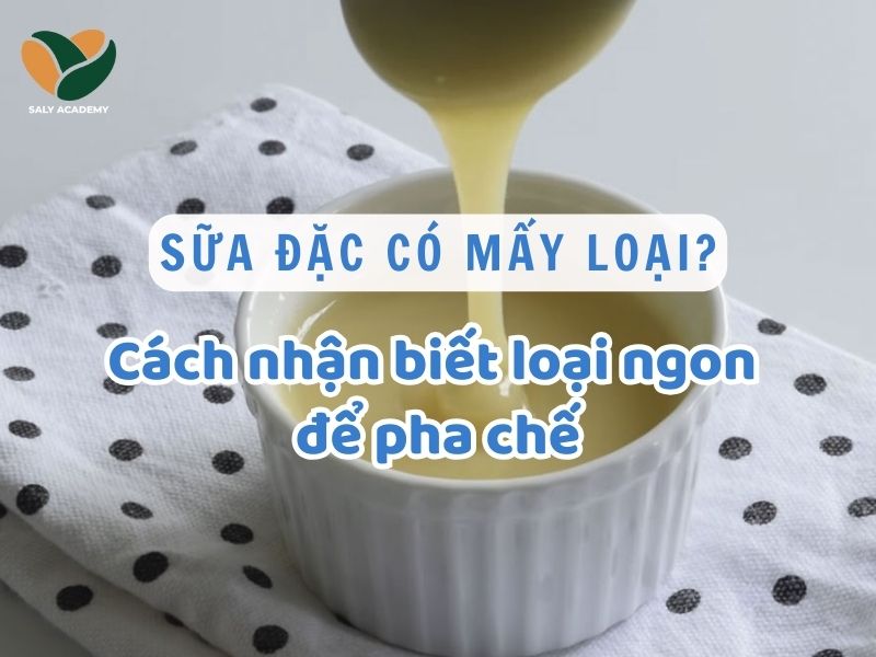 Sữa đặc có mấy loại? Cách phân biệt loại ngon để pha chế Sữa đặc có mấy loại? Cách phân biệt loại ngon để pha chế