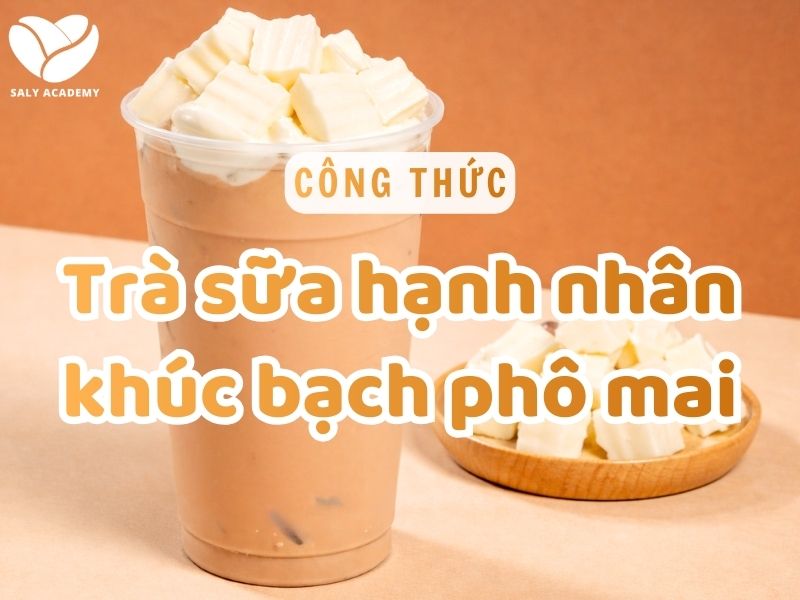 Công thức trà sữa hạnh nhân khúc bạch phô mai ngon, mềm mịn
