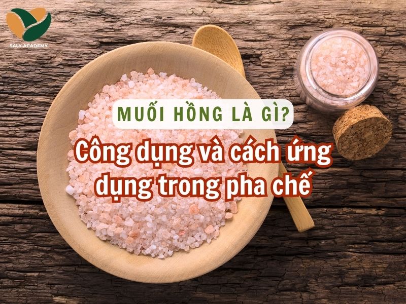 Muối hồng là gì? Công dụng và cách ứng dụng trong pha chế
